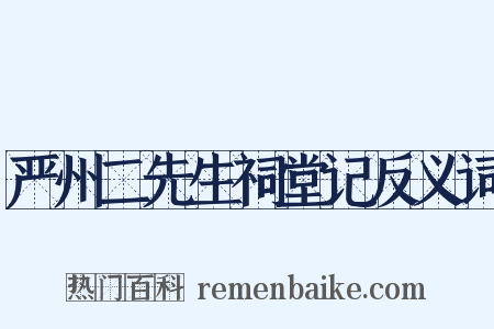 严州二先生祠堂记反义词是什么意思的图片